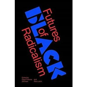 Futures of Black Radicalism, Paperback - Gaye Theresa Johnson imagine