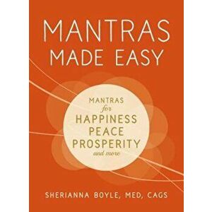 Mantras Made Easy: Mantras for Happiness, Peace, Prosperity, and More, Paperback - Sherianna Boyle imagine