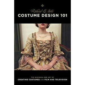 Costume Design 101 - 2nd Edition: The Business and Art of Creating Costumes for Film and Television, Paperback - Richard Lamotte imagine