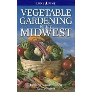 Vegetable Gardening for the Midwest, Paperback - Colleen Vanderlinden imagine