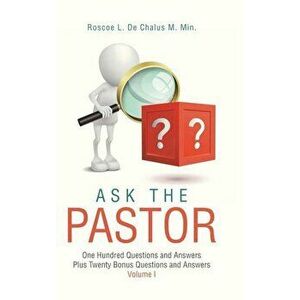 Ask the Pastor: One Hundred Questions and Answers Plus Twenty Bonus Questions and Answers Volume I, Hardcover - Roscoe L. de Chalus M. Min imagine