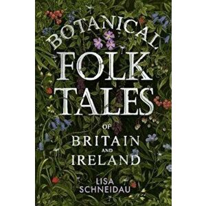 Botanical Folk Tales of Britain and Ireland, Paperback - Lisa Schneidau imagine