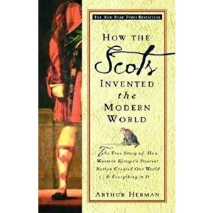 How the Scots Invented the Modern World: The True Story of How Western Europe's Poorest Nation Created Our World and Everything in It, Paperback - Art imagine