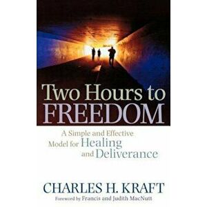 Two Hours to Freedom: A Simple and Effective Model for Healing and Deliverance, Paperback - Charles H. Kraft imagine