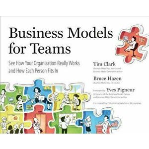 Business Models for Teams: See How Your Organization Really Works and How Each Person Fits in, Paperback - Tim Clark imagine