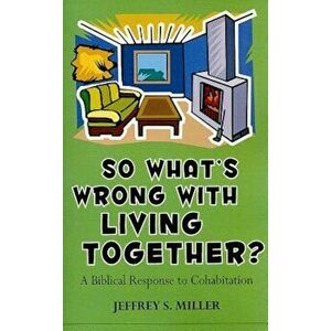 So Whats Wrong with Living Together': A Biblical Response to Cohabitation, Paperback - Jeffrey S. Miller imagine
