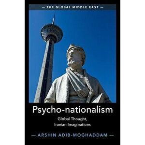 Psycho-Nationalism: Global Thought, Iranian Imaginations, Paperback - Arshin Adib-Moghaddam imagine
