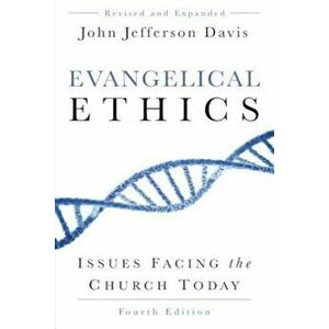 Evangelical Ethics, Fourth Edition: Issues Facing the Church Today, Paperback - John Jefferson Davis imagine