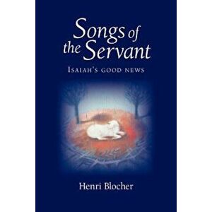 Songs of the Servant: Isaiah's Good News, Paperback - Henri Blocher imagine