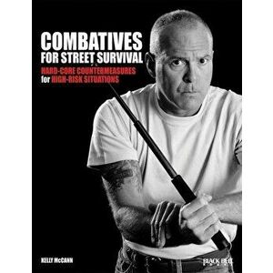 Combatives for Street Survival: Hard-Core Countermeasures for High-Risk Situations, Paperback - Kelly McCann imagine