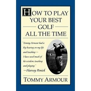 How to Play Your Best Golf All the Time, Paperback - Tommy Armour imagine