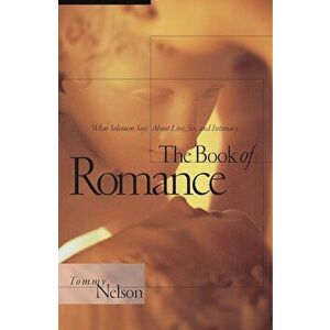 The Book of Romance: What Solomon Says about Love, Sex, and Intimacy, Paperback - Tommy Nelson imagine