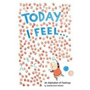Today I Feel . . .: An Alphabet of Feelings, Hardcover - Madalena Moniz imagine