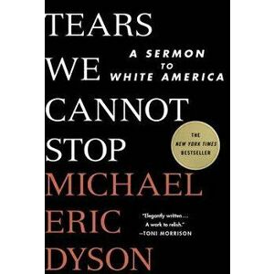 Tears We Cannot Stop: A Sermon to White America, Hardcover - Michael Eric Dyson imagine