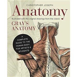 Anatomy: A Complete Guide to the Human Body, for Artists & Students, Hardcover - Christopher Joseph imagine