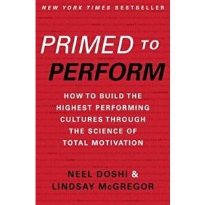 Primed to Perform: How to Build the Highest Performing Cultures Through the Science of Total Motivation, Hardcover - Neel Doshi imagine