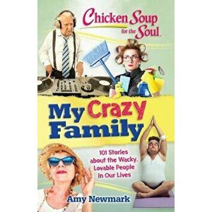 Chicken Soup for the Soul: My Crazy Family: 101 Stories about the Wacky, Lovable People in Our Lives, Paperback - Amy Newmark imagine