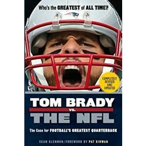 Tom Brady vs. the NFL: The Case for Football's Greatest Quarterback, Paperback - Sean Glennon imagine