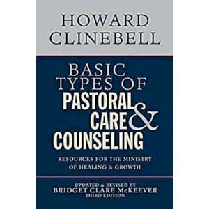 Basic Types of Pastoral Care & Counseling: Resources for the Ministry of Healing and Growth, Paperback - Howard J Clinebell Jr Trustee imagine