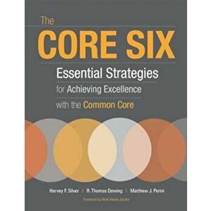 The Core Six: Essential Strategies for Achieving Excellence with the Common Core, Paperback - Matthew J. Perini imagine