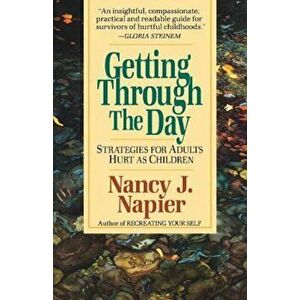 Getting Through the Day: Strategies for Adults Hurt as Children, Paperback - Nancy J. Napier imagine