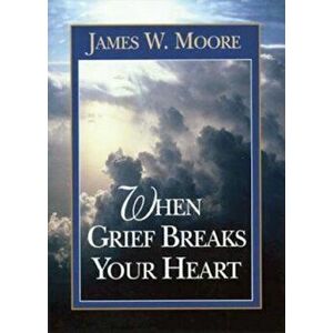 When Grief Breaks Your Heart, Paperback - James W. Moore imagine