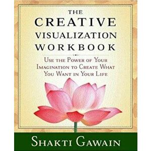 The Creative Visualization Workbook: Second Edition, Paperback - Shakti Gawain imagine