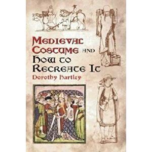 Medieval Costume and How to Recreate It, Paperback - Dorothy Hartley imagine