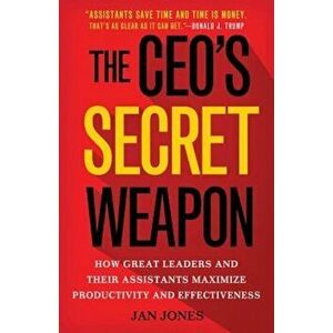 The Ceo's Secret Weapon: How Great Leaders and Their Assistants Maximize Productivity and Effectiveness, Hardcover - Jan Jones imagine
