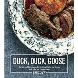 Duck, Duck, Goose: Recipes and Techniques for Cooking Ducks and Geese, Both Wild and Domesticated, Hardcover - Hank Shaw imagine