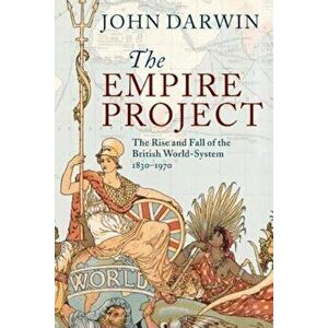 The Empire Project: The Rise and Fall of the British World-System, 1830-1970, Paperback - John Darwin imagine