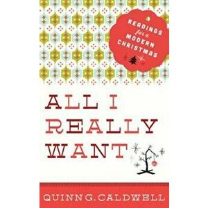 All I Really Want: Readings for a Modern Christmas, Paperback - Quinn G. Caldwell imagine