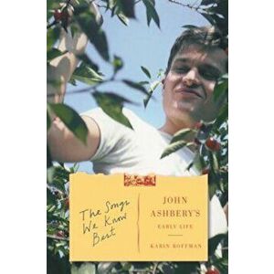 The Songs We Know Best: John Ashbery's Early Life, Hardcover - Karin Roffman imagine
