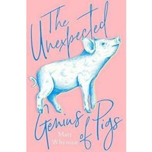 Unexpected Genius of Pigs, Hardcover - Matt Whyman imagine