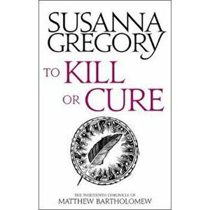 To Kill Or Cure, Paperback - Susanna Gregory imagine