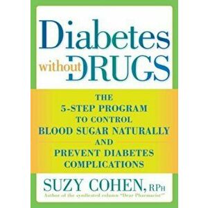 Diabetes Without Drugs: The 5-Step Program to Control Blood Sugar Naturally and Prevent Diabetes Complications, Paperback - Suzy Cohen imagine