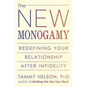 The New Monogamy: Redefining Your Relationship After Infidelity, Paperback - Tammy Nelson imagine