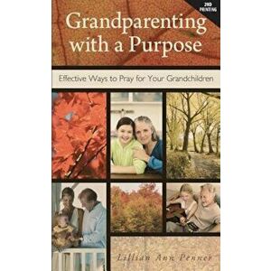 Grandparenting with a Purpose: Effective Ways to Pray for Your Grandchildren, Paperback - Lillian Ann Penner imagine