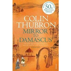 Mirror To Damascus, Paperback - Colin Thubron imagine