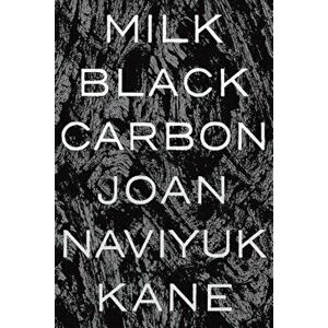 Milk Black Carbon, Paperback - Joan Naviyuk Kane imagine