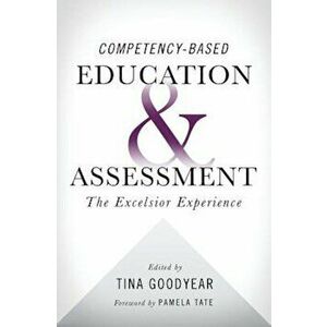 Competency-Based Education and Assessment: The Excelsior Experience, Paperback - Tina Goodyear imagine