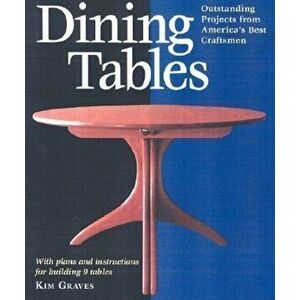 Dining Tables: Outstanding Projects from America's Best Craftsmen, Paperback - Kim Carleton Graves imagine