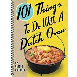 101 Things to Do with a Dutch Oven, Paperback - Vernon Winterton imagine