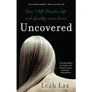 Uncovered: How I Left Hasidic Life and Finally Came Home, Paperback - Leah Lax imagine