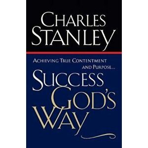 Success God's Way: Achieving True Contentment and Purpose, Paperback - Charles Stanley imagine