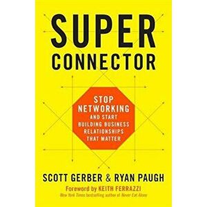 Superconnector: Stop Networking and Start Building Business Relationships That Matter, Hardcover - Scott Gerber imagine
