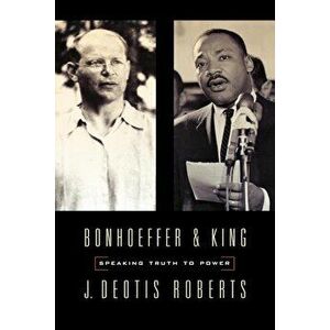 Bonhoeffer and King: Speaking Truth to Power, Paperback - J. Deotis Roberts imagine