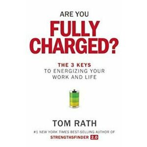 Are You Fully Charged': The 3 Keys to Energizing Your Work and Life, Hardcover - Tom Rath imagine