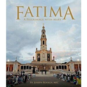 Fatima: A Pilgrimage with Mary, Hardcover - Joseph Roesch imagine