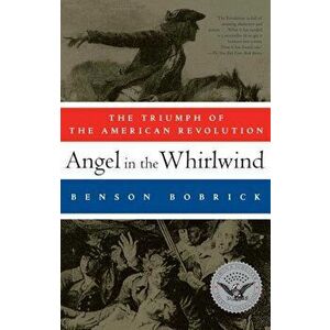 Angel in the Whirlwind: The Triumph of the American Revolution, Paperback - Benson Bobrick imagine
